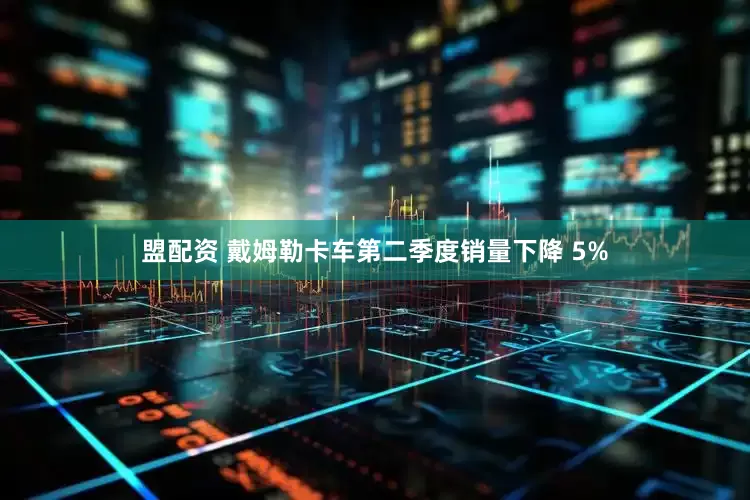 盟配资 戴姆勒卡车第二季度销量下降 5%